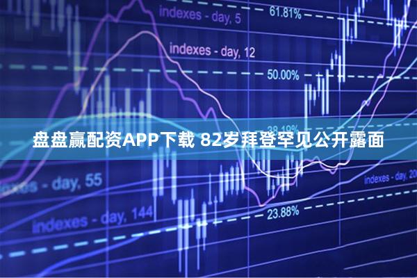盘盘赢配资APP下载 82岁拜登罕见公开露面