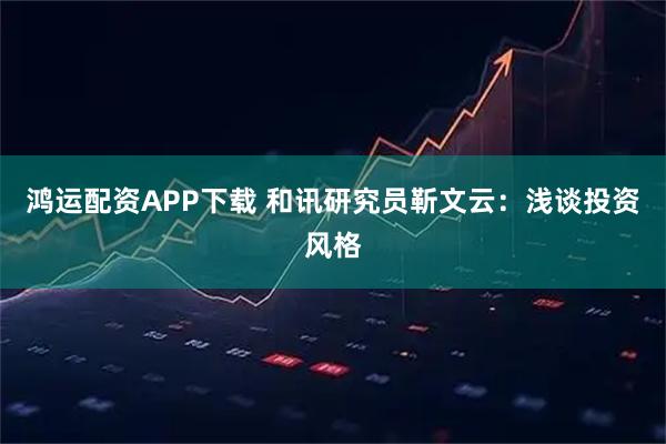 鸿运配资APP下载 和讯研究员靳文云：浅谈投资风格