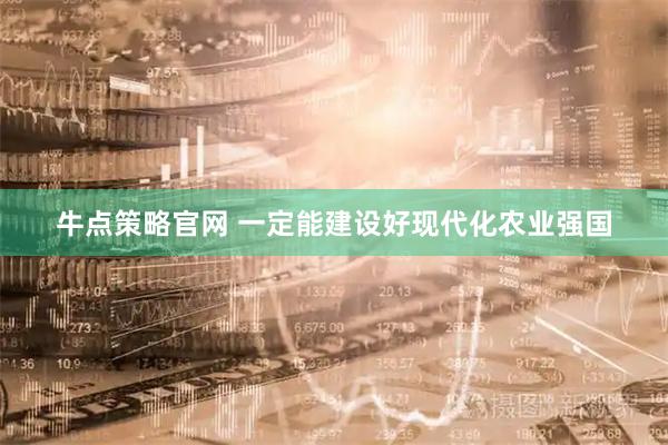 牛点策略官网 一定能建设好现代化农业强国